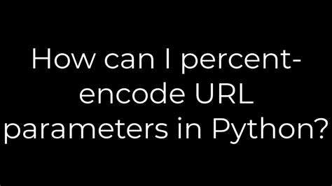 Python URL Parameter Percent-Encoding: A Quick Guide